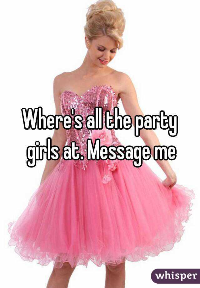 Where's all the party girls at. Message me

