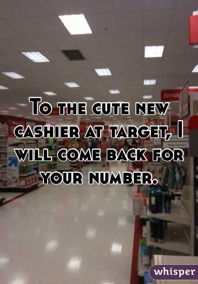 To the cute new cashier at target, I will come back for your number. 