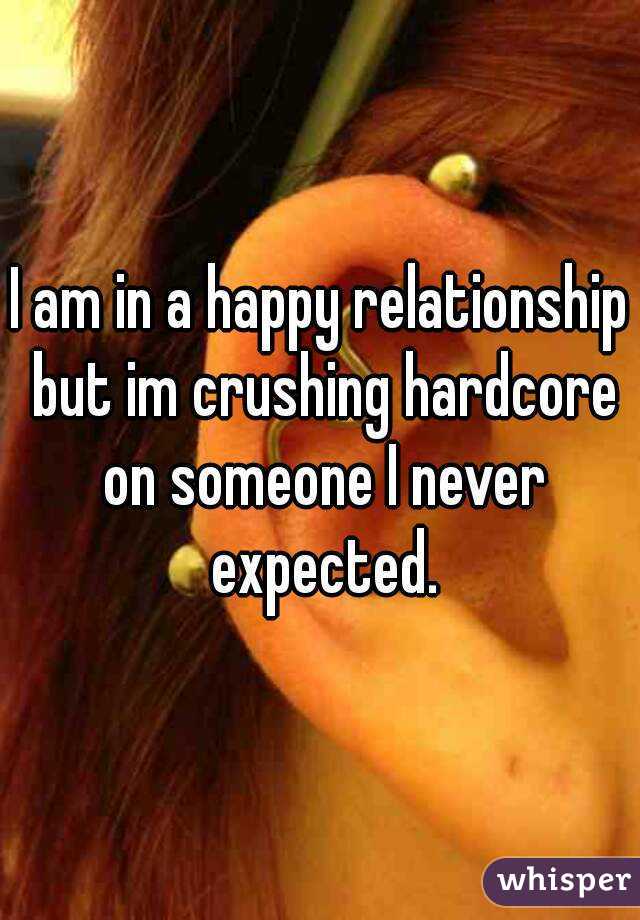 I am in a happy relationship but im crushing hardcore on someone I never expected.