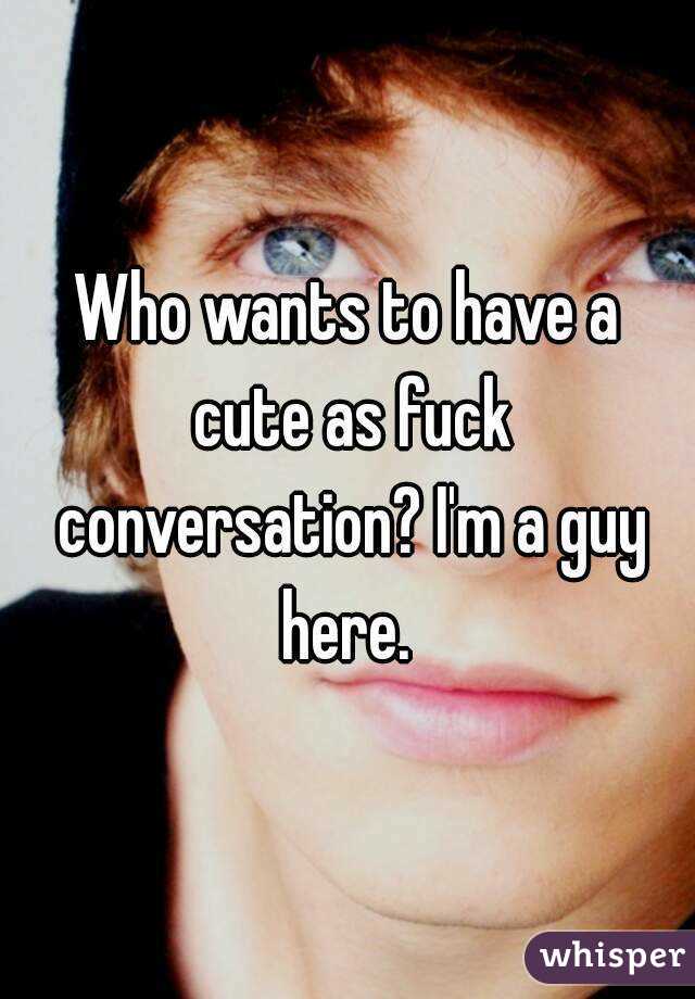 Who wants to have a cute as fuck conversation? I'm a guy here. 