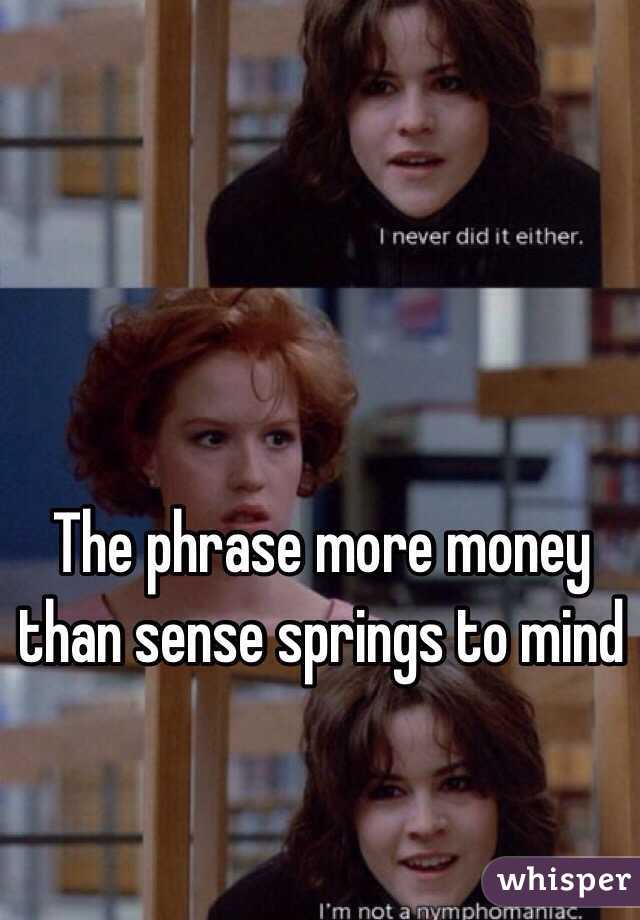 The phrase more money than sense springs to mind 