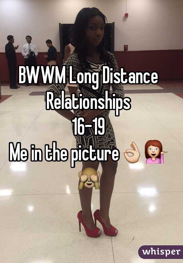 BWWM Long Distance Relationships 
16-19
Me in the picture👌💁🙈