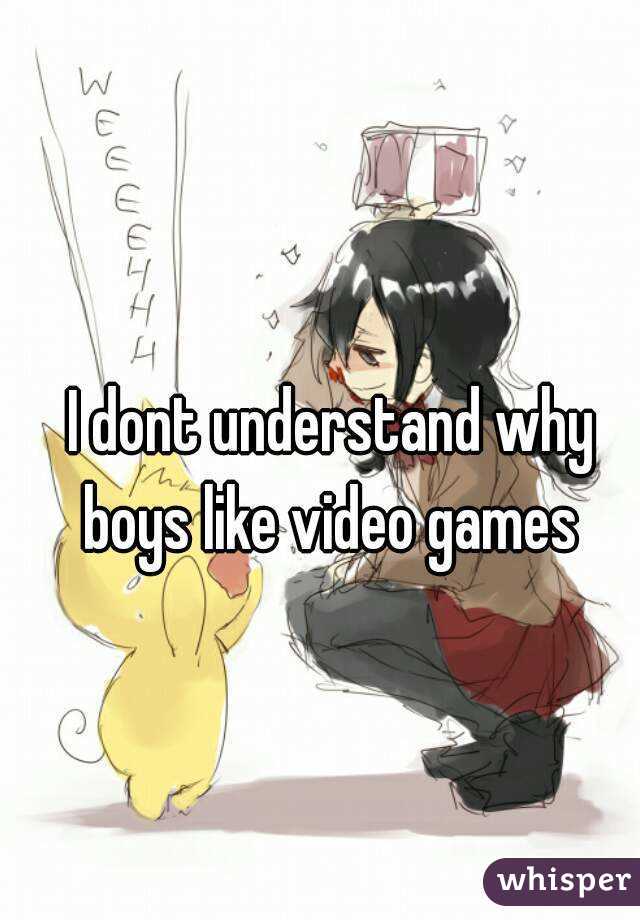 I dont understand why boys like video games 