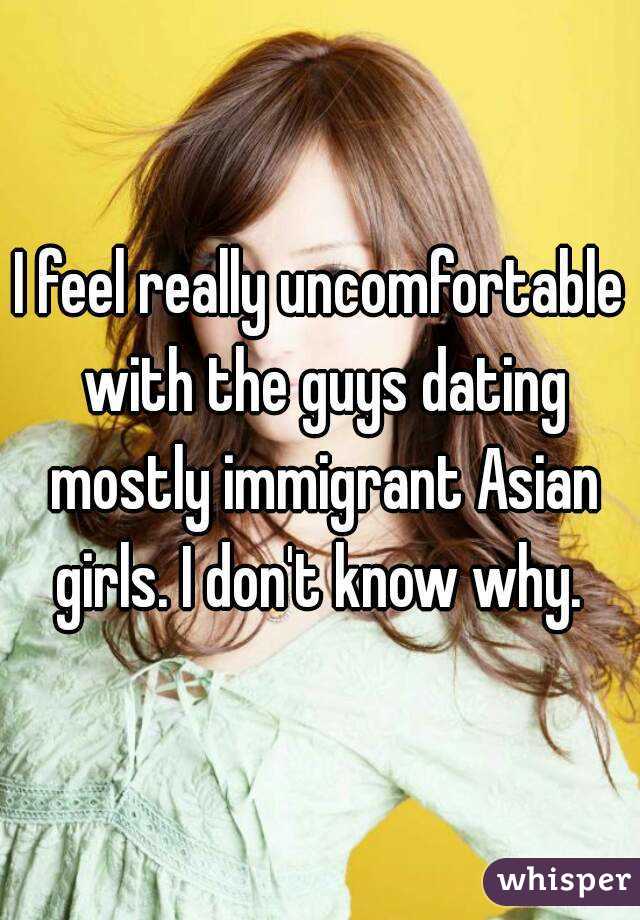I feel really uncomfortable with the guys dating mostly immigrant Asian girls. I don't know why. 