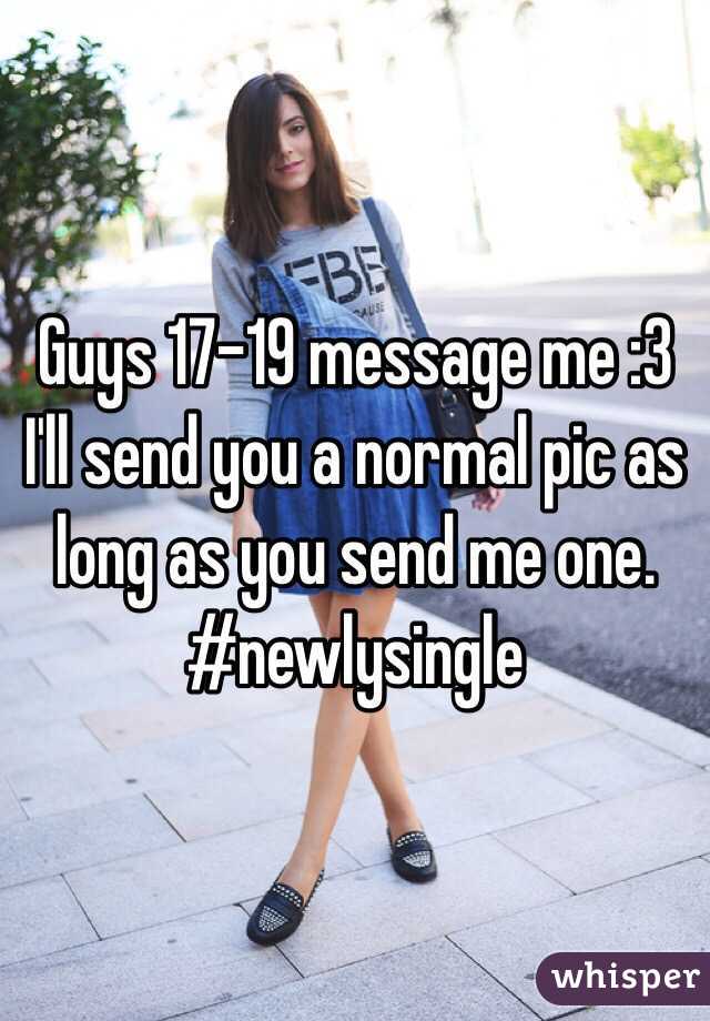 Guys 17-19 message me :3 I'll send you a normal pic as long as you send me one. #newlysingle 