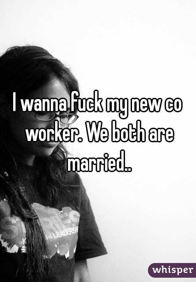 I wanna fuck my new co worker. We both are married..
