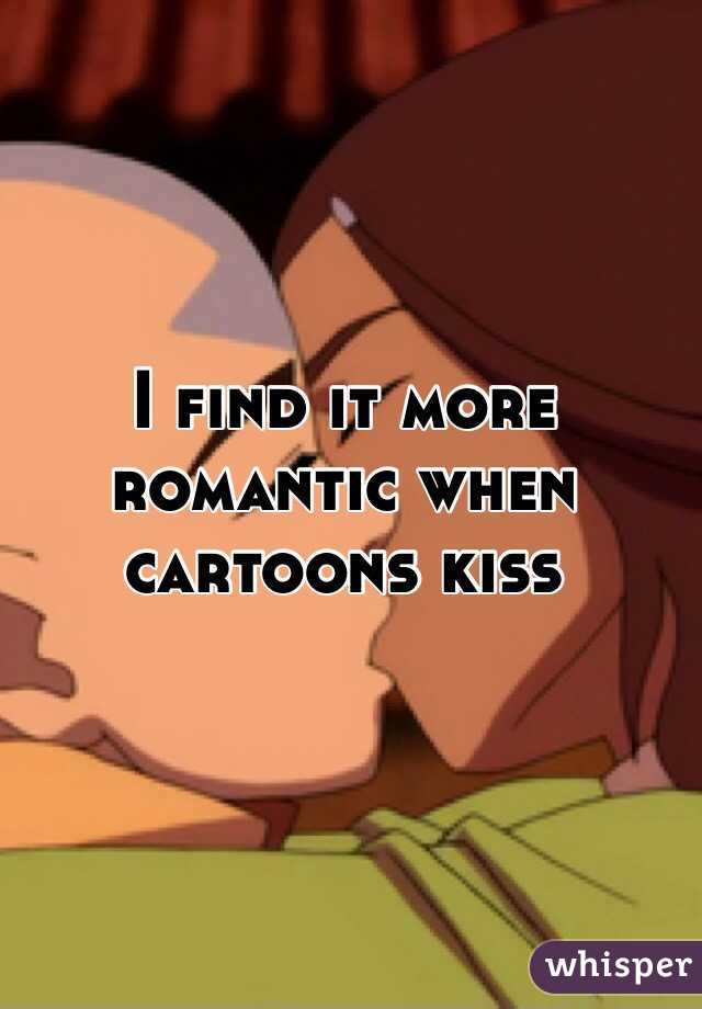 I find it more romantic when cartoons kiss