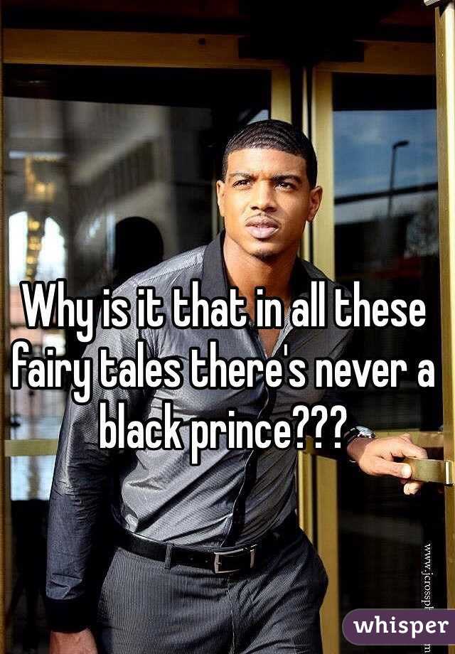 Why is it that in all these fairy tales there's never a black prince???