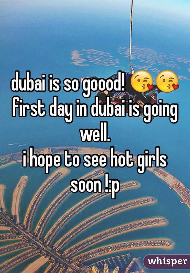 dubai is so goood! 😘😘 first day in dubai is going well. 
i hope to see hot girls soon !:p