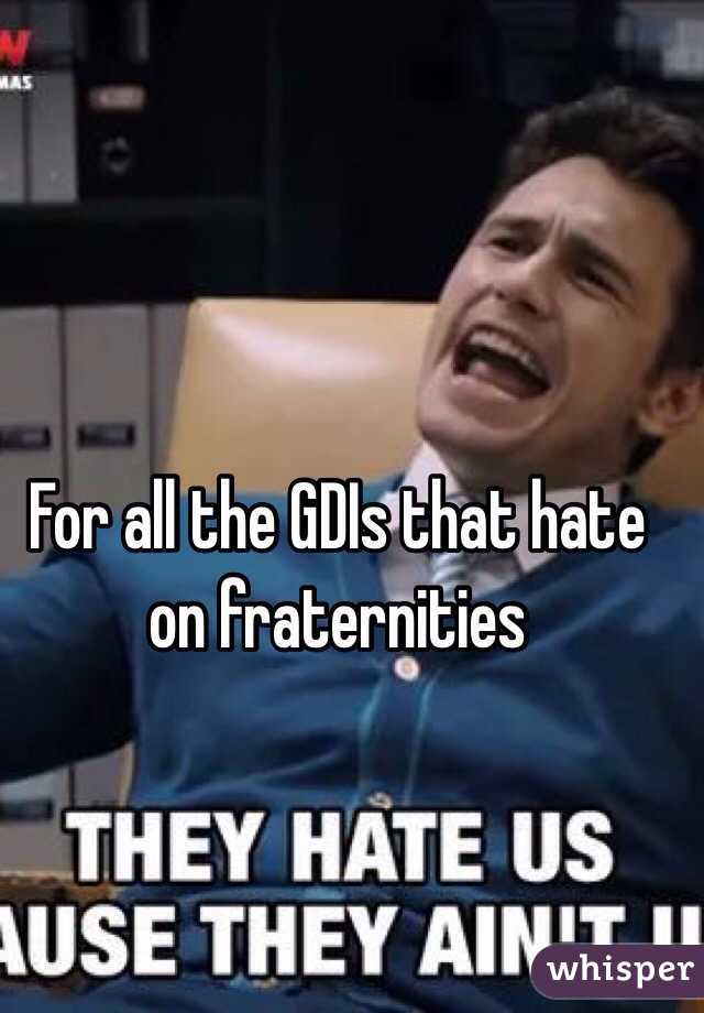 For all the GDIs that hate on fraternities