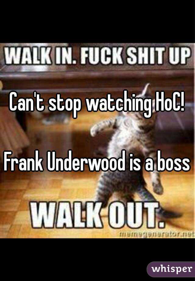 Can't stop watching HoC!

Frank Underwood is a boss