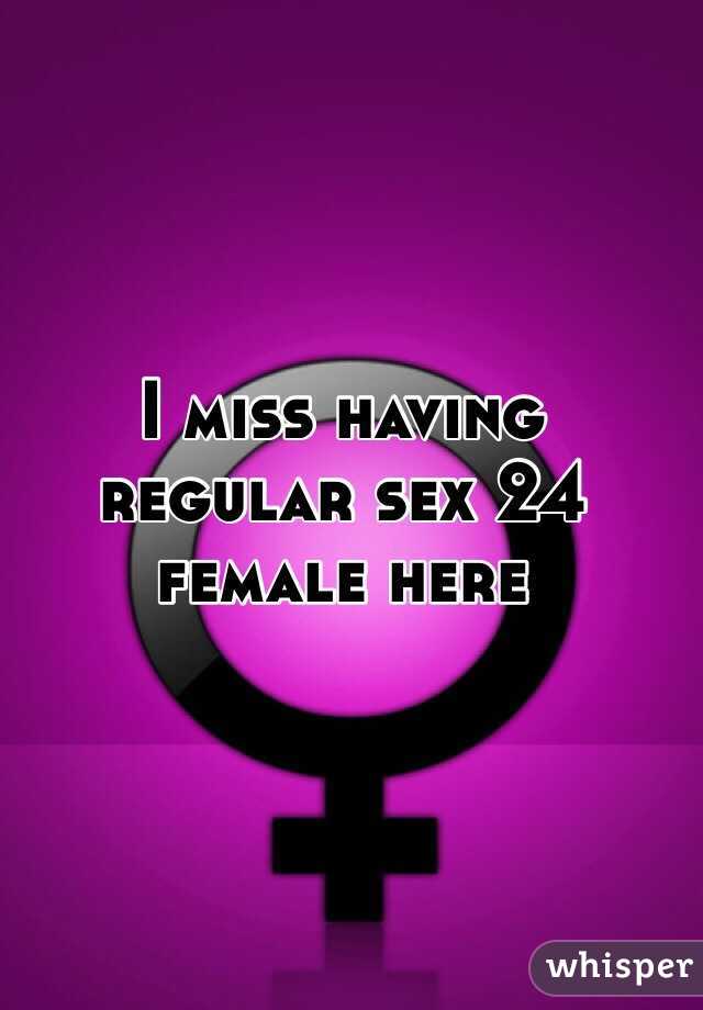 I miss having regular sex 24 female here 