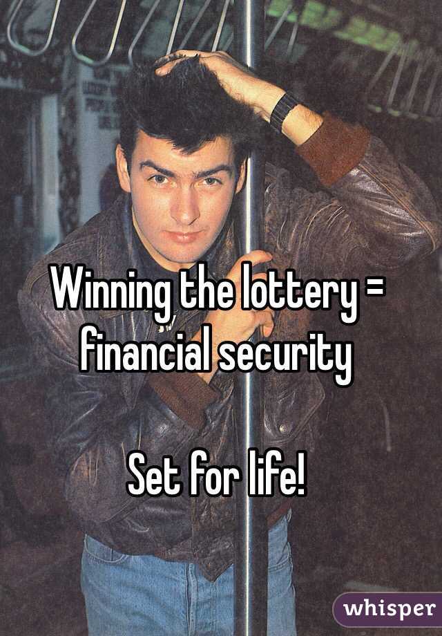 Winning the lottery = financial security 

Set for life!