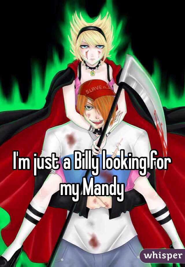 I'm just a Billy looking for my Mandy 