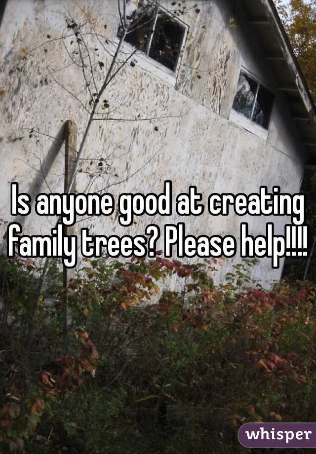 Is anyone good at creating family trees? Please help!!!!