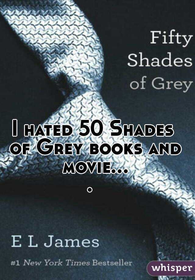 I hated 50 Shades of Grey books and movie.... 