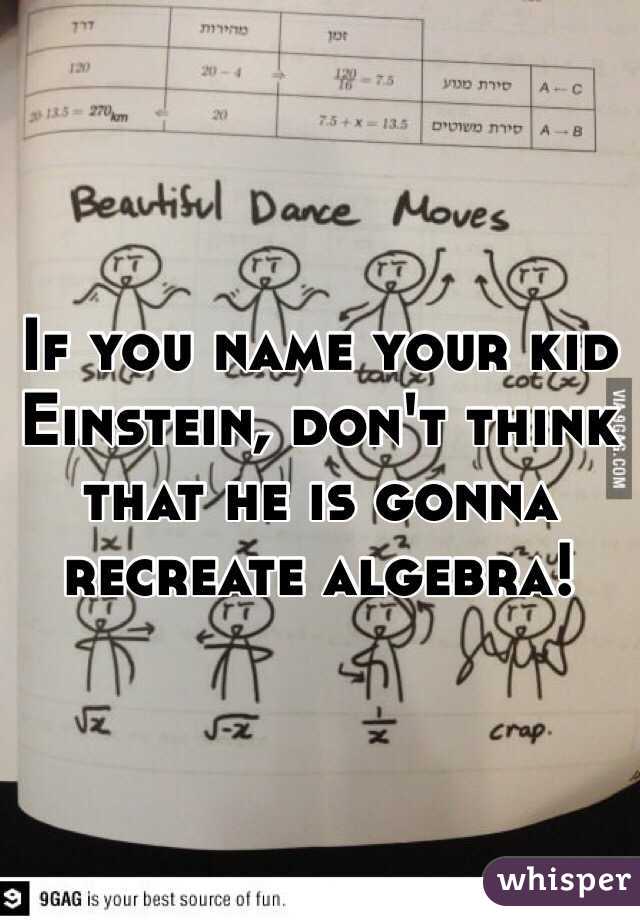 If you name your kid Einstein, don't think that he is gonna recreate algebra!