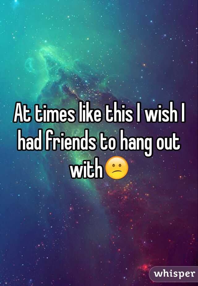 At times like this I wish I had friends to hang out with😕