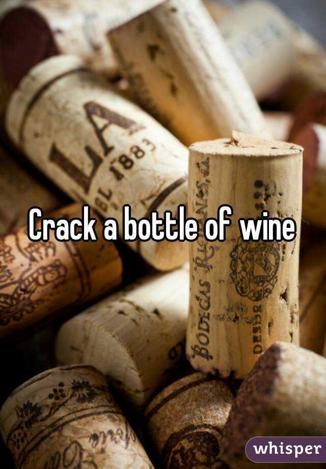 Crack a bottle of wine