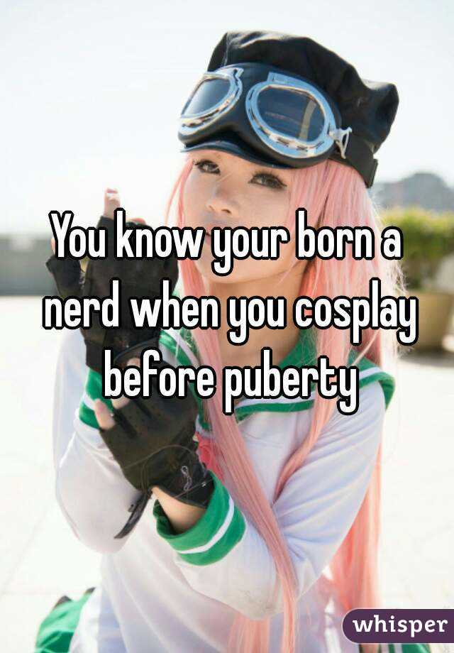 You know your born a nerd when you cosplay before puberty
