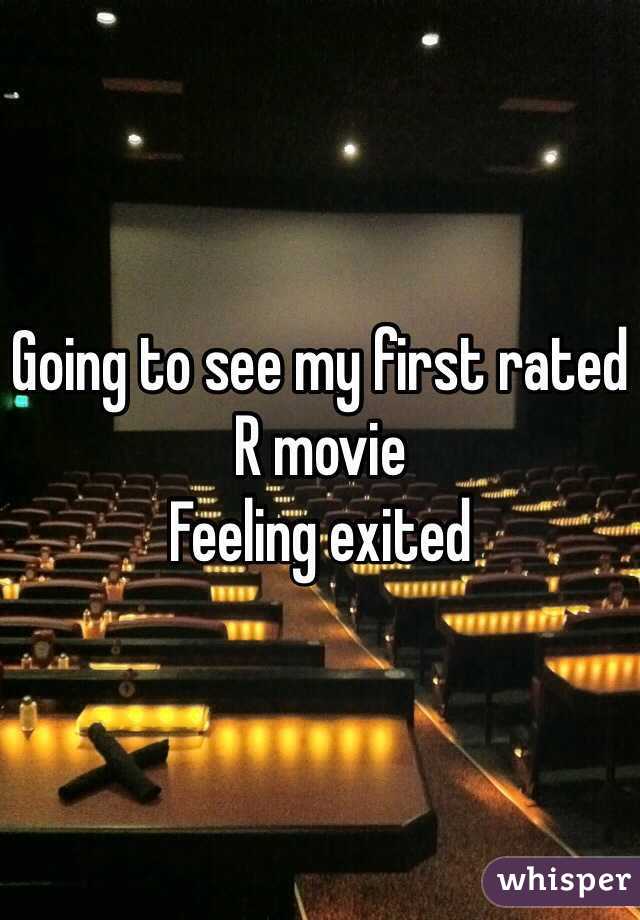 Going to see my first rated R movie 
Feeling exited