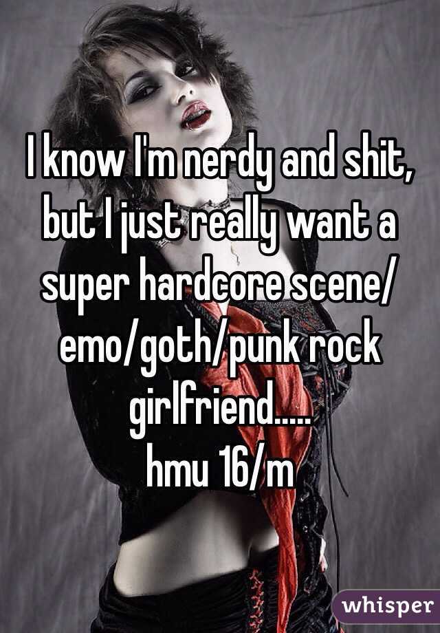 I know I'm nerdy and shit, but I just really want a super hardcore scene/emo/goth/punk rock girlfriend.....
hmu 16/m