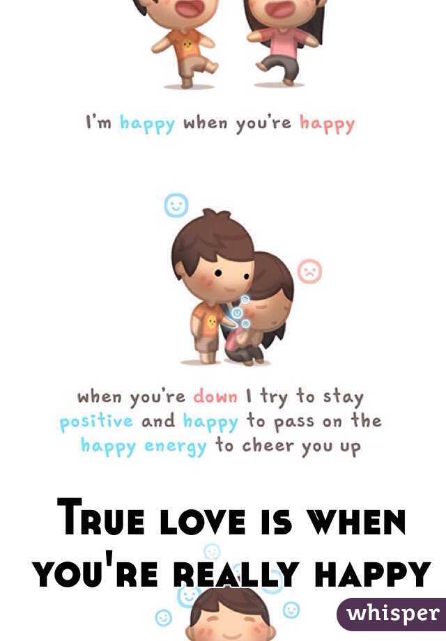 True love is when you're really happy 