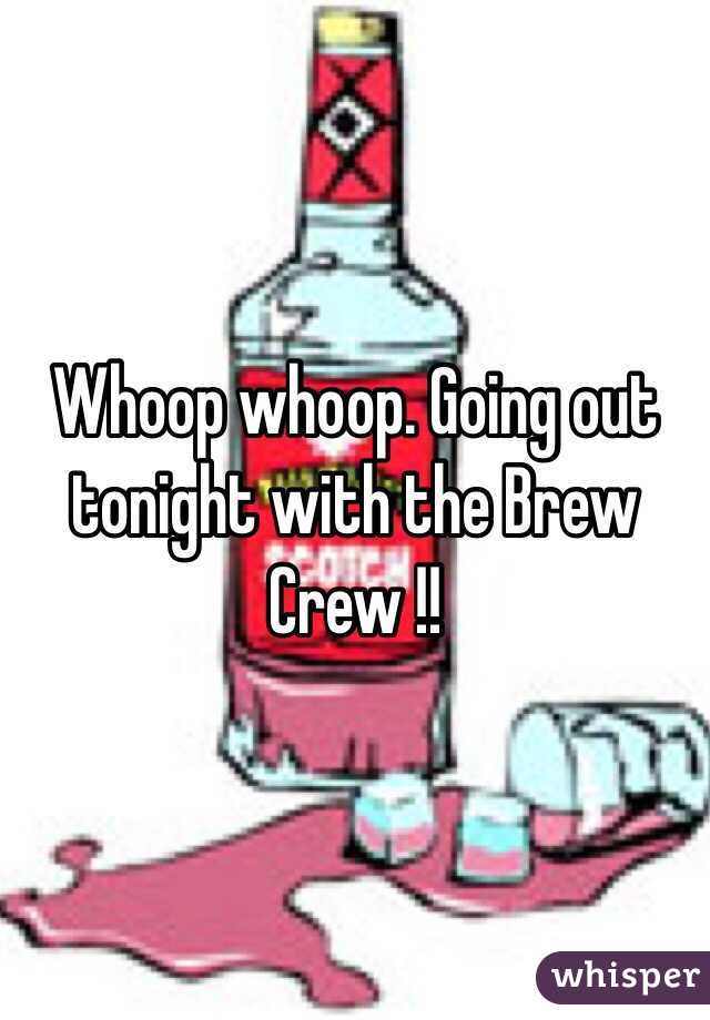 Whoop whoop. Going out tonight with the Brew Crew !!