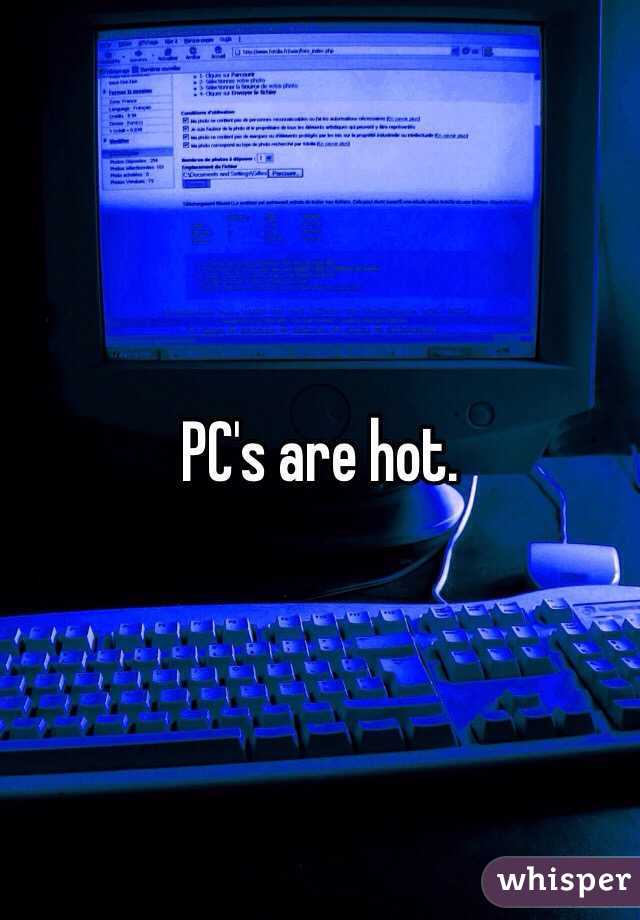 PC's are hot. 