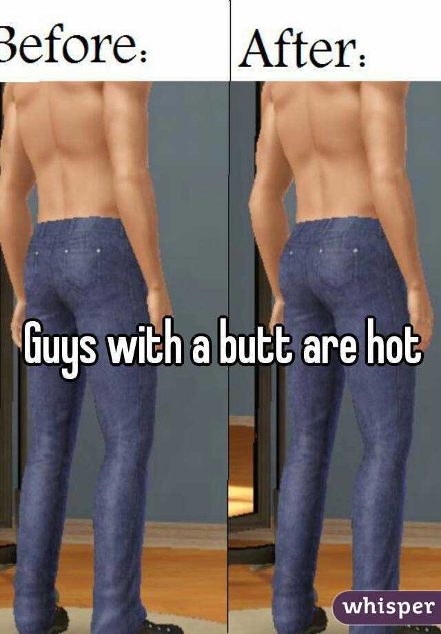Guys with a butt are hot