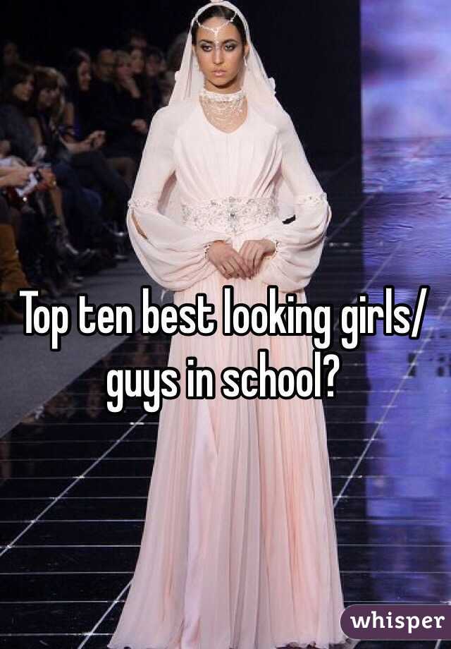 Top ten best looking girls/guys in school?
