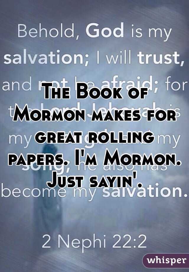 The Book of Mormon makes for great rolling papers. I'm Mormon. Just sayin'. 