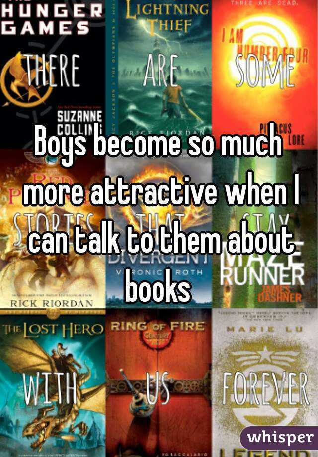 Boys become so much more attractive when I can talk to them about books 
