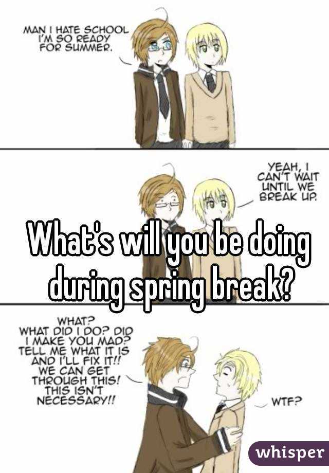 What's will you be doing during spring break?