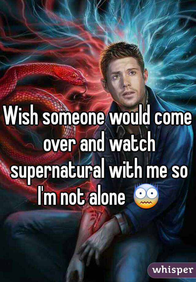 Wish someone would come over and watch supernatural with me so I'm not alone 😨