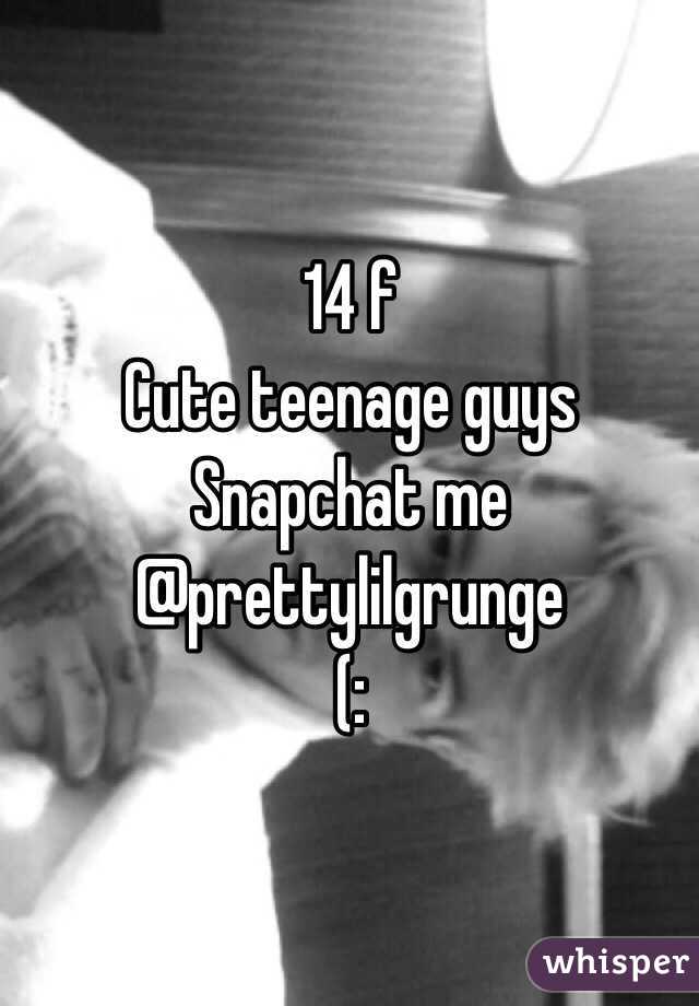 14 f 
Cute teenage guys 
Snapchat me @prettylilgrunge 
(: 
