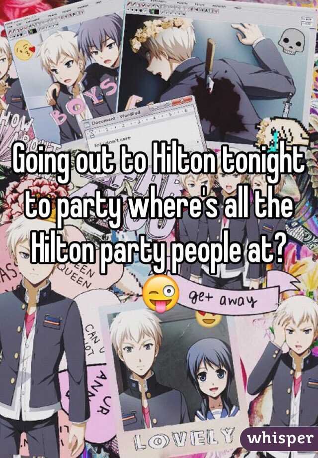 Going out to Hilton tonight to party where's all the Hilton party people at? 😜