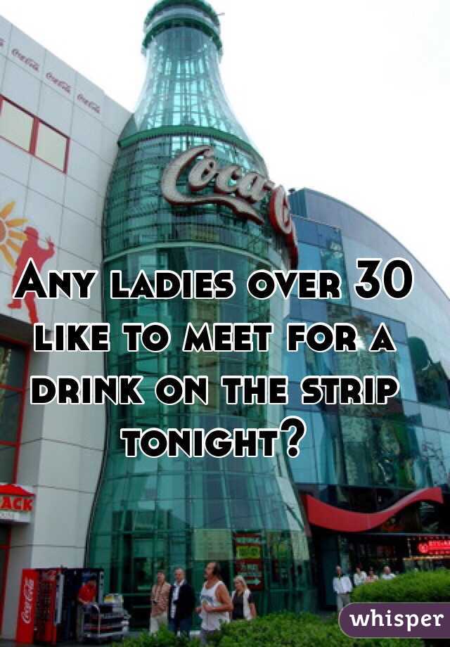 Any ladies over 30 like to meet for a drink on the strip tonight?