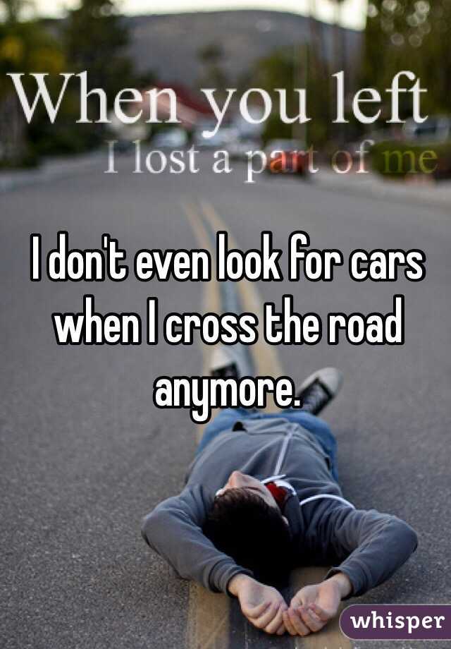 I don't even look for cars when I cross the road anymore. 