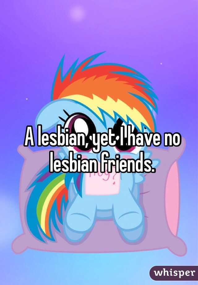 A lesbian, yet I have no lesbian friends.