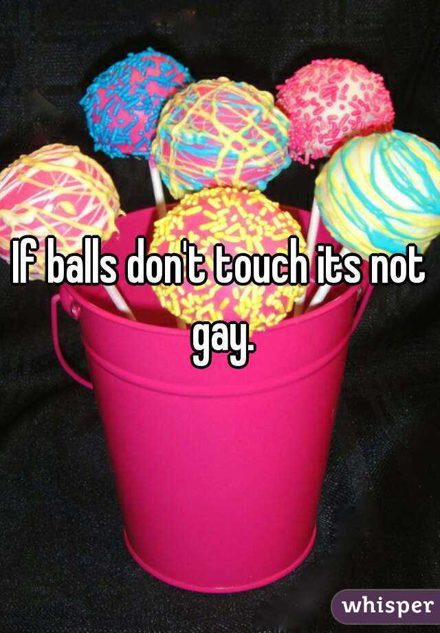 If balls don't touch its not gay.