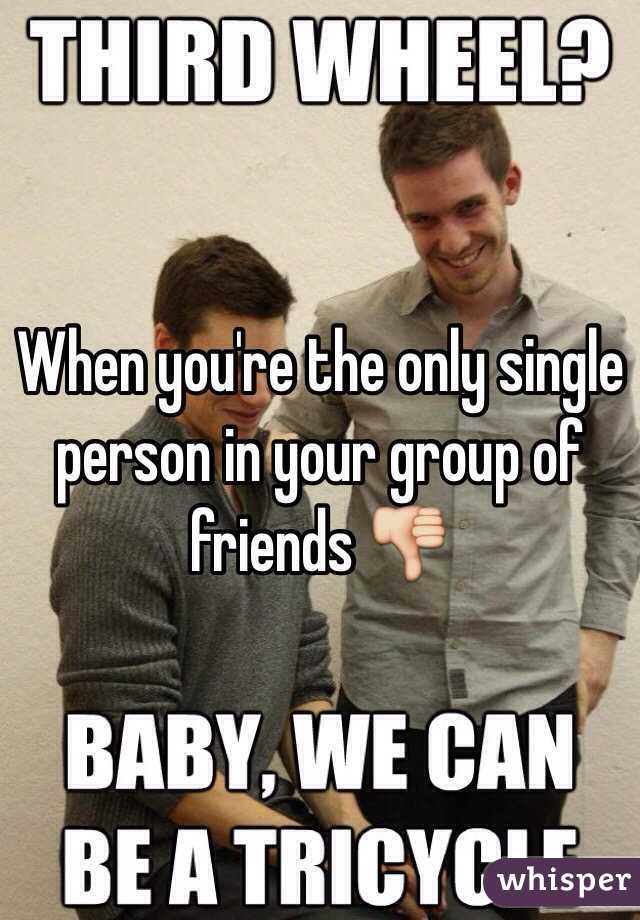 When you're the only single person in your group of friends 👎