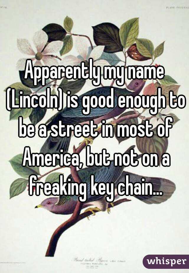Apparently my name (Lincoln) is good enough to be a street in most of America, but not on a freaking key chain...