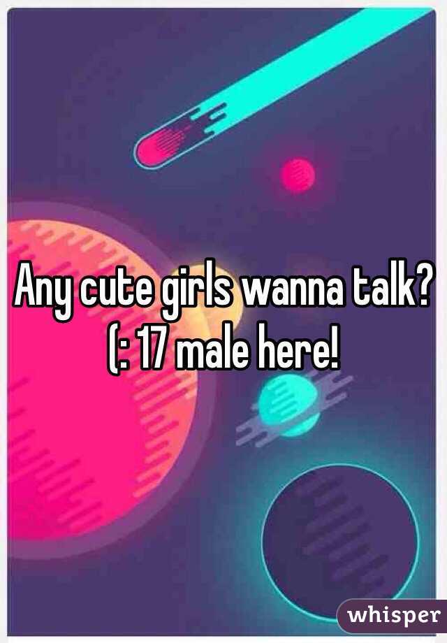 Any cute girls wanna talk?(: 17 male here!