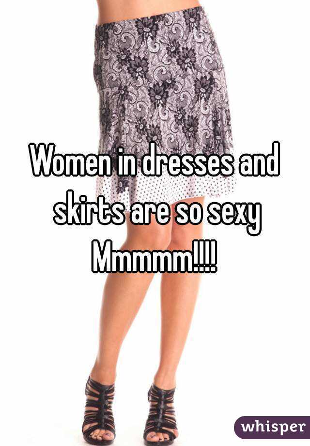 Women in dresses and skirts are so sexy
Mmmmm!!!!