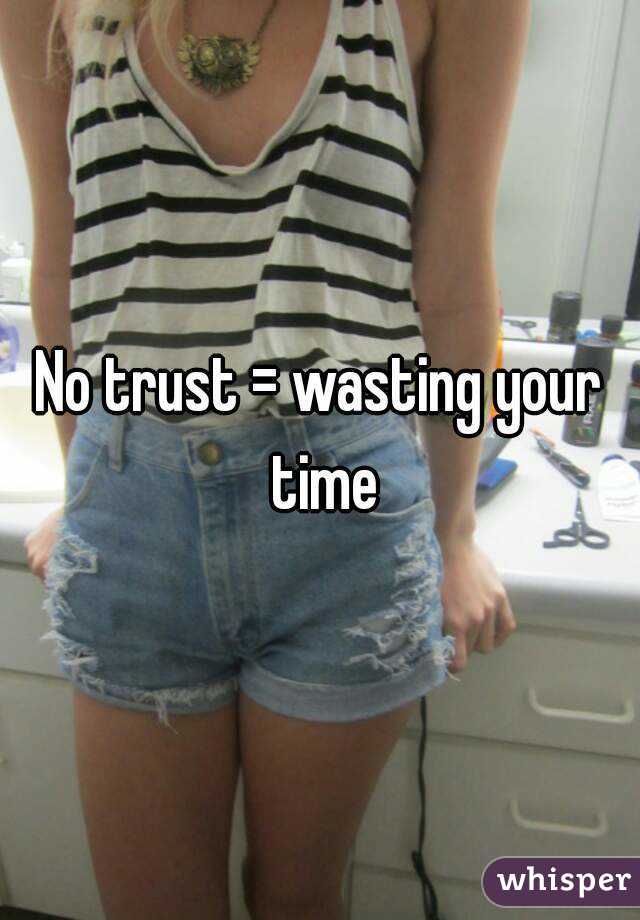 No trust = wasting your time