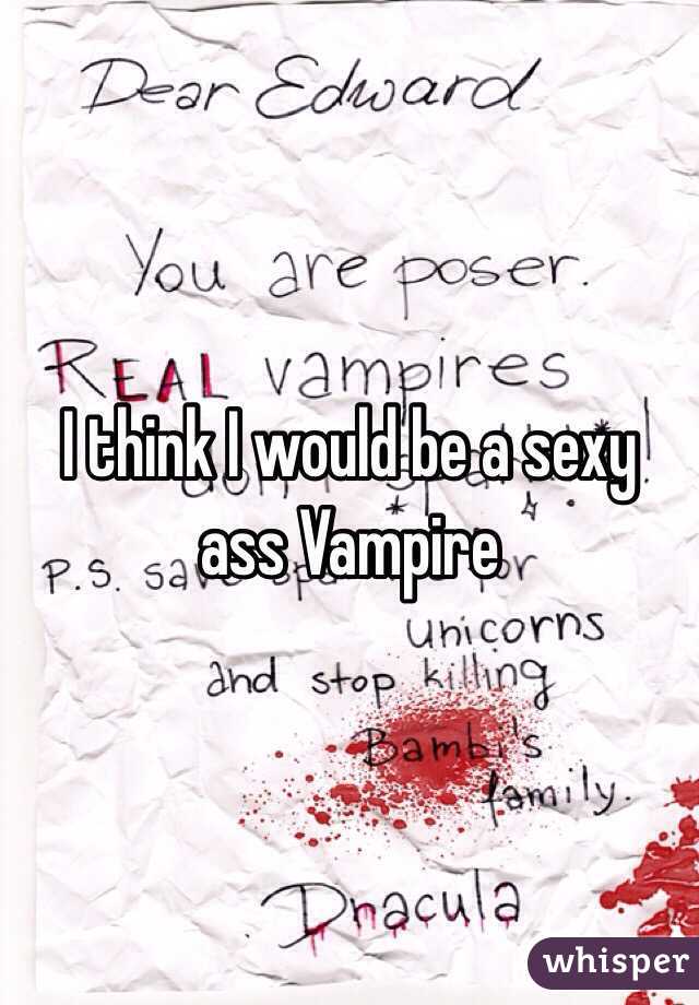 I think I would be a sexy ass Vampire