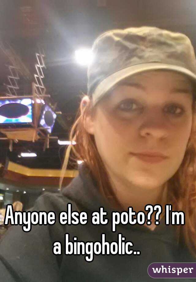 Anyone else at poto?? I'm a bingoholic..