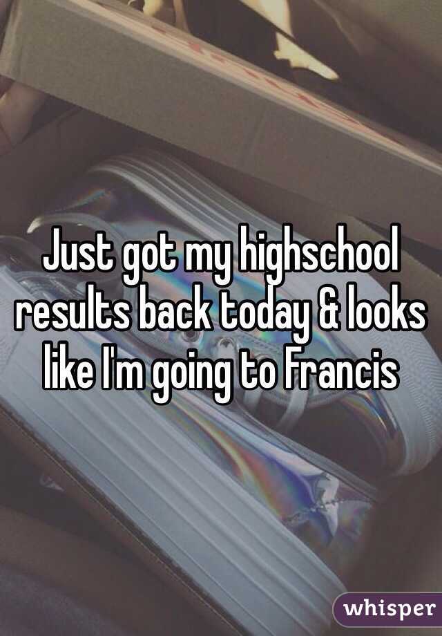 Just got my highschool results back today & looks like I'm going to Francis 