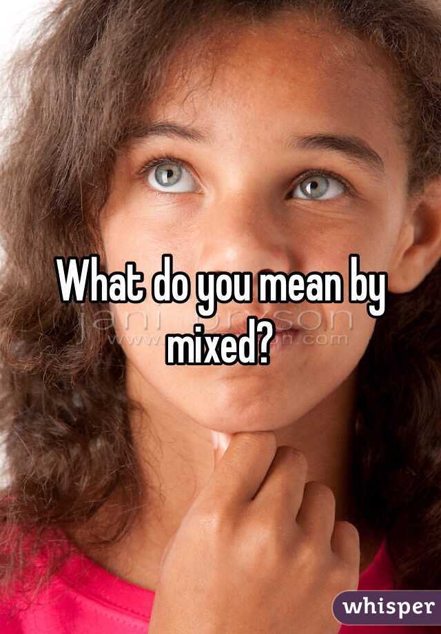 What do you mean by mixed?